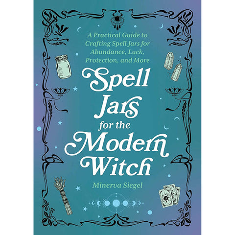 Spell Jars for the Modern Witch - Minerva Siegel