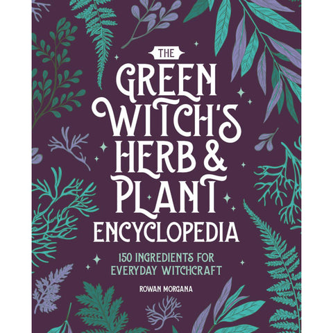 Green Witch's Herb and Plant Encyclopedia - Rowan Morgana