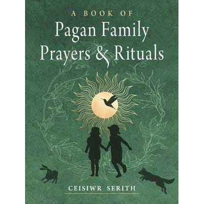 Book of Pagan Family Prayers and Rituals - Ceisiwr Serith