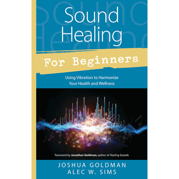 Sound Healing for Beginners - Joshua Goldman & Alec W. Sims