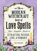 Modern Witchcraft Book of Love Spells - Skye Alexander