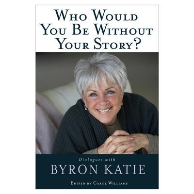 Who Would You Be Without Your Story - Byron Katie