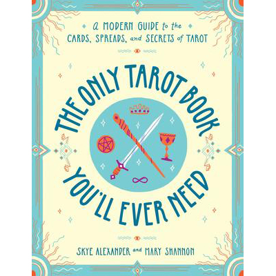 Only Tarot Book You'll Ever Need - Skye Alexander & Mary Shannon