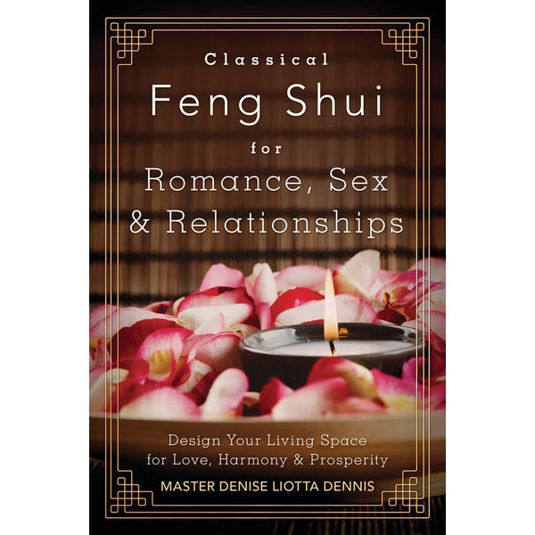 Classical Feng Shui for Romance, Sex & Relationships - Denise Liotta Dennis