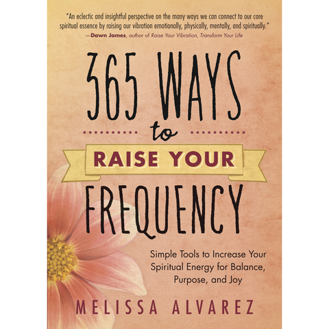 365 Ways to Raise Your Frequency - Melissa Alvarez
